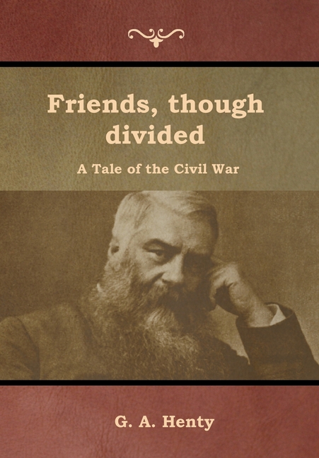 Friends, though divided A Tale of the Civil War