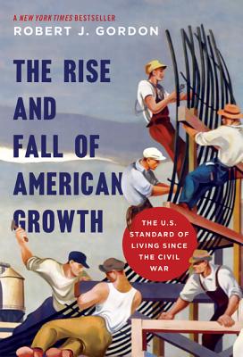 The Rise and Fall of American Growth: The U.S. Standard of Living Since the Civil War (Revised)