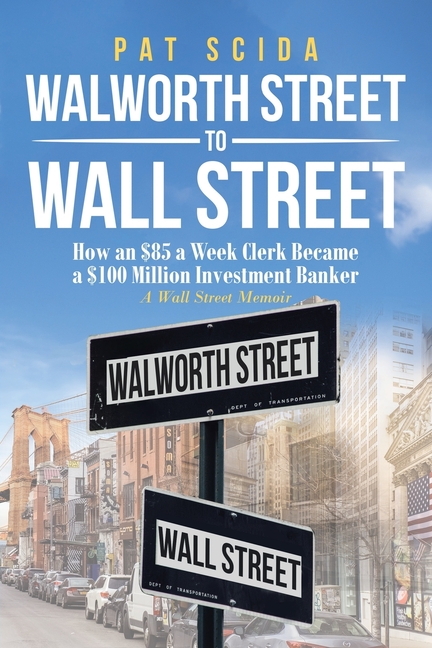 Walworth Street to Wall Street: Back Office Clerk to Investment Banker: A Wall Street Memoir