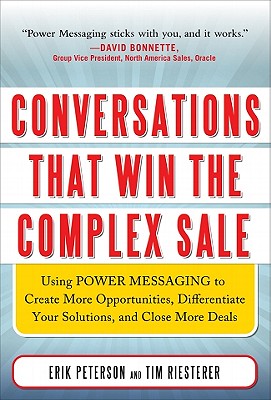 Conversations That Win the Complex Sale: Using Power Messaging to Create More Opportunities, Differentiate Your Solutions, and Close More Deals