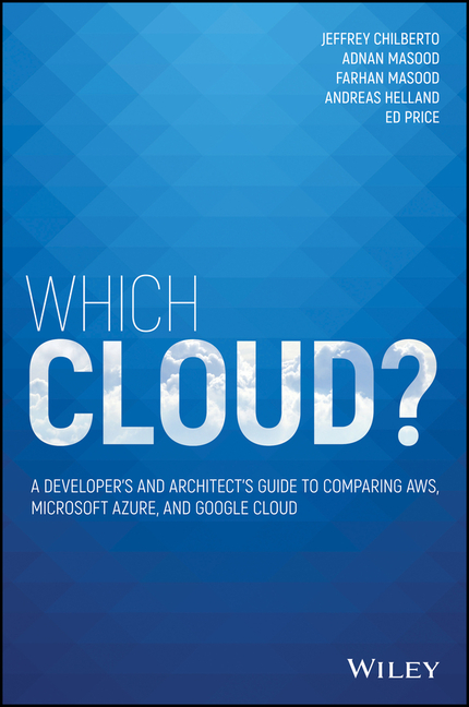 Which Cloud?: A Developer's and Architect's Guide to Comparing Aws, Microsoft Azure, and Google Cloud