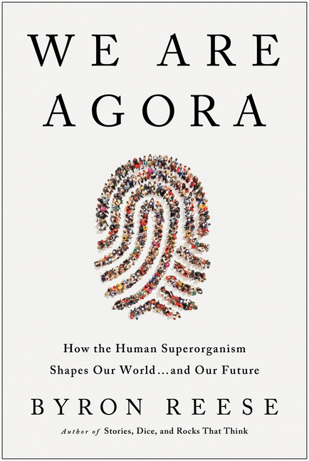  We Are Agora: How Humanity Functions as a Single Superorganism That Shapes Our World and Our Future