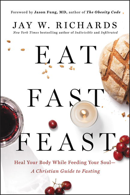  Eat, Fast, Feast: Heal Your Body While Feeding Your Soul--A Christian Guide to Fasting