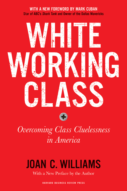  White Working Class, with a New Foreword by Mark Cuban and a New Preface by the Author: Overcoming Class Cluelessness in America (Revised)