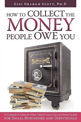 How to Collect the Money People Owe You: A Complete Step-by-Step Credit and Collections Guide for Sm