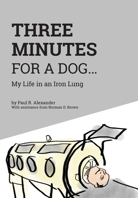 Buy Three Minutes for a Dog: My Life in an Iron Lung by Paul R. Alexander, Apn Norman Depaul Brown Msph (9781525525315) from Porchlight Book Company
