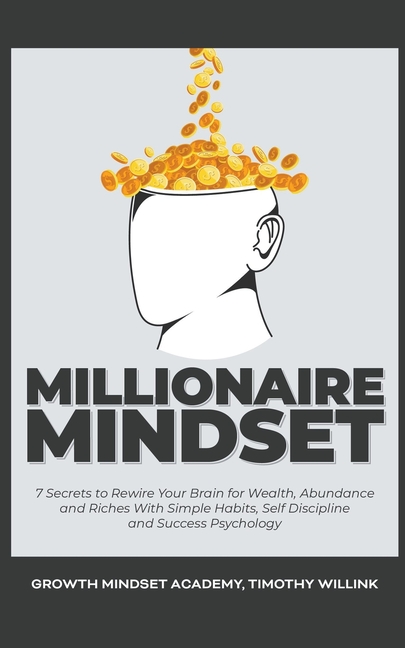  Millionaire Mindset: 7 Secrets to Rewire Your Brain for Wealth, Abundance and Riches With Simple Habits, Self Discipline and Success Psycho