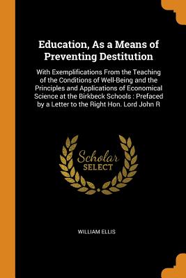 Education, as a Means of Preventing Destitution: With Exemplifications from the Teaching of the Cond