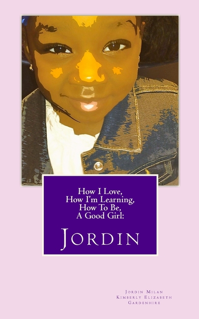 How I Love, How I'm Learning, How to Be, A Good Girl: Jordin