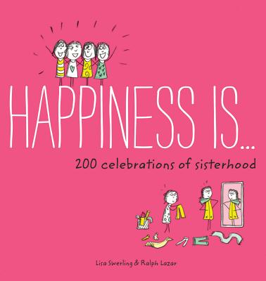  Happiness Is . . . 200 Celebrations of Sisterhood: (Books about Happiness, Gifts for Sisters, Books about Sisterhood)