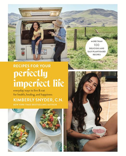 Recipes for Your Perfectly Imperfect Life: Everyday Ways to Live and Eat for Health, Healing, and Ha