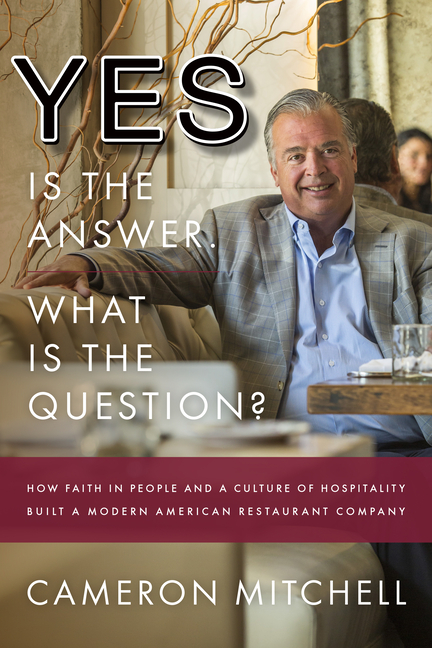 Yes Is the Answer! What Is the Question?: How Faith in People and a Culture of Hospitality Built a M