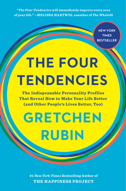 Four Tendencies The Indispensable Personality Profiles That Reveal How to Make Your Life Better (and