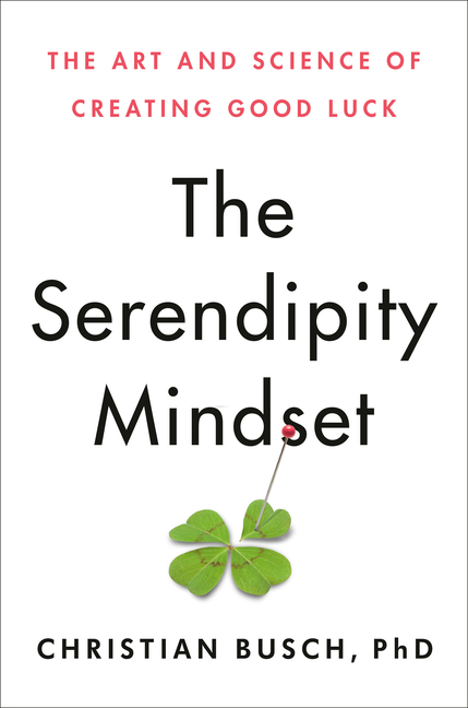 Serendipity Mindset: The Art and Science of Creating Good Luck
