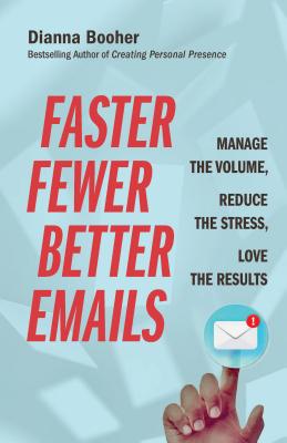 Faster, Fewer, Better Emails Manage the Volume, Reduce the Stress, Love the Results