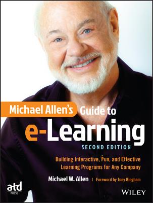  Michael Allen's Guide to E-Learning: Building Interactive, Fun, and Effective Learning Programs for Any Company