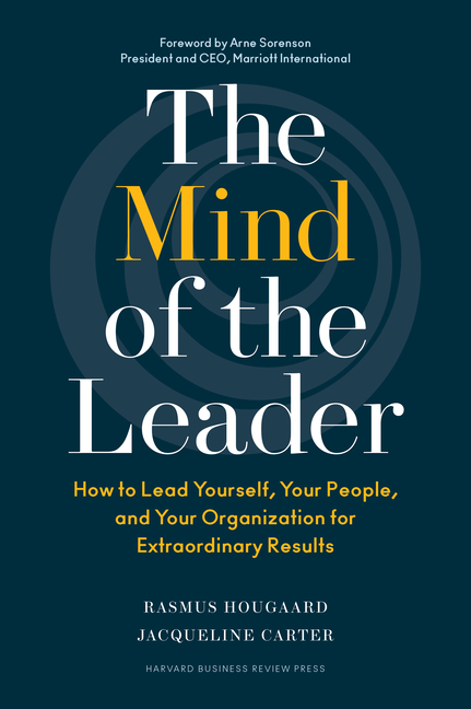 Mind of the Leader: How to Lead Yourself, Your People, and Your Organization for Extraordinary Resul