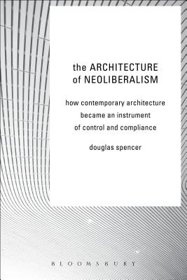 Architecture of Neoliberalism: How Contemporary Architecture Became an Instrument of Control and Com