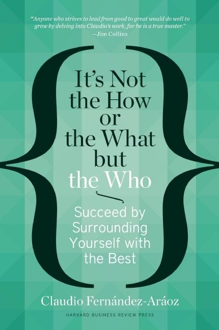  It's Not the How or the What But the Who: Succeed by Surrounding Yourself with the Best
