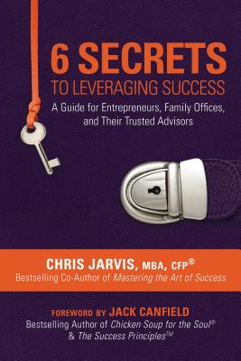 6 Secrets to Leveraging Success: A Guide for Entrepreneurs, Family Offices, and Their Trusted Adviso
