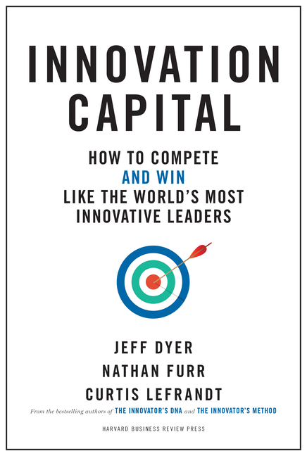  Innovation Capital: How to Compete--And Win--Like the World's Most Innovative Leaders