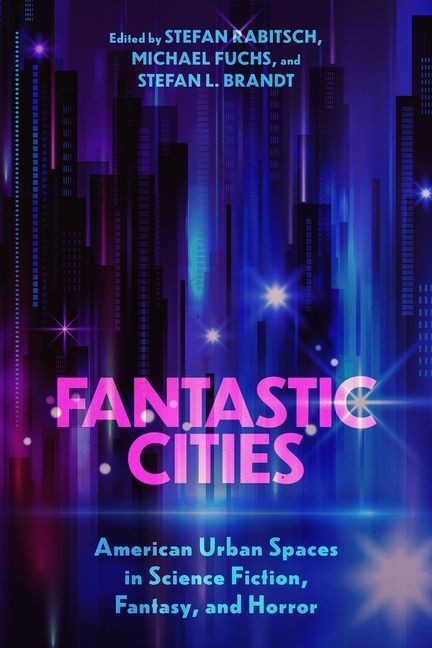 Fantastic Cities: American Urban Spaces in Science Fiction, Fantasy, and Horror (Hardback)