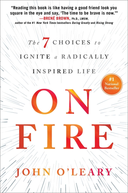  On Fire: The 7 Choices to Ignite a Radically Inspired Life