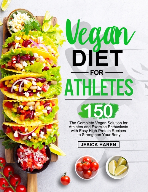 Vegan Diet for Athletes: The Complete Vegan Solution for Athletes and fitness Enthusiasts with 150 E