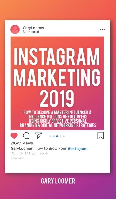 Instagram Marketing 2019 How to Become a Master Influencer & Influence Millions of Followers Using H