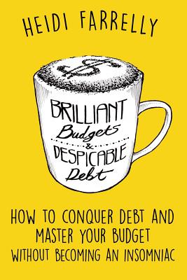  Brilliant Budgets and Despicable Debt: How to Conquer Debt and Master Your Budget - Without Becoming an Insomniac
