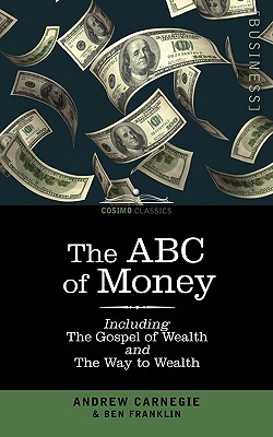 ABC of Money: Including, the Gospel of Wealth and the Way to Wealth