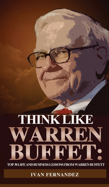 Think Like Warren Buffett: Top 30 Life and Business Lessons from Warren Buffett