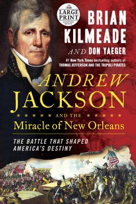Andrew Jackson and the Miracle of New Orleans: The Battle That Shaped America's Destiny