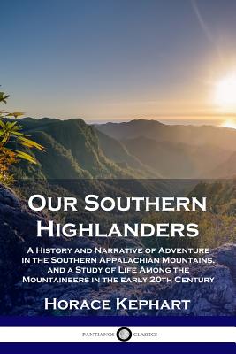 Our Southern Highlanders: A History and Narrative of Adventure in the Southern Appalachian Mountains
