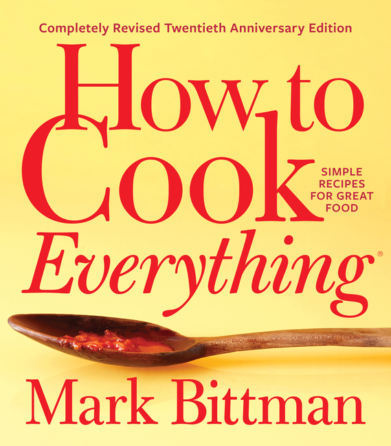 How to Cook Everything--Completely Revised Twentieth Anniversary Edition: Simple Recipes for Great F