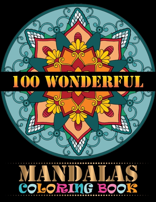  100 Wonderful Mandalas Coloring Book: Coloring Book Pages Designed to Inspire Creativity! 100 Different Mandala Images Stress Gorgeous Designs & Tips