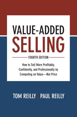  Value-Added Selling: How to Sell More Profitably, Confidently, and Professionally by Competing on Value--Not Price
