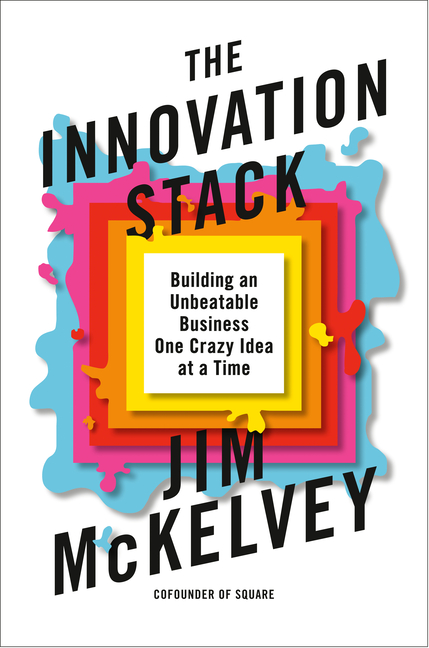 Innovation Stack Building an Unbeatable Business One Crazy Idea at a Time