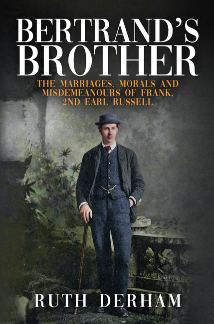 Bertrand's Brother The Marriages, Morals and Misdemeanours of Frank, 2nd Earl Russell