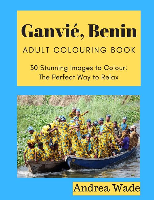  Ganvié, Benin Adult Colouring Book: 30 Stunning Images to Colour: The Perfect Way to Relax