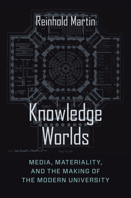 Knowledge Worlds: Media, Materiality, and the Making of the Modern University