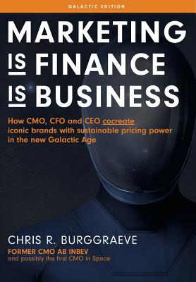  MARKETING is FINANCE is BUSINESS: How CMO, CFO and CEO cocreate iconic brands with sustainable pricing power in the new Galactic Age