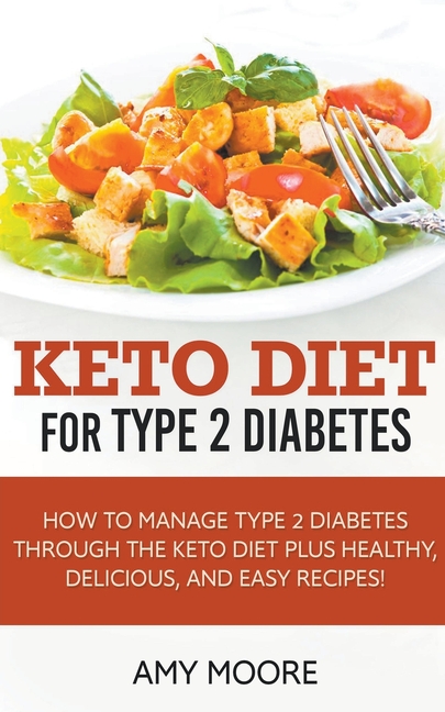  Keto Diet for Type 2 Diabetes, How to Manage Type 2 Diabetes Through the Keto Diet Plus Healthy, Delicious, and Easy Recipes!