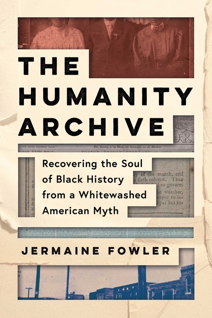 Humanity Archive: Recovering the Soul of Black History from a Whitewashed American Myth
