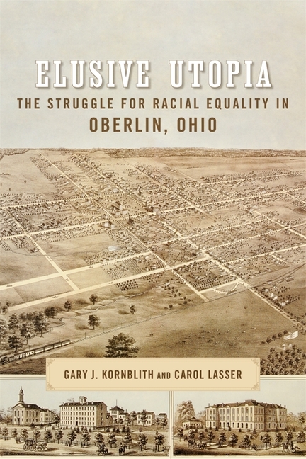 Elusive Utopia The Struggle for Racial Equality in Oberlin, Ohio