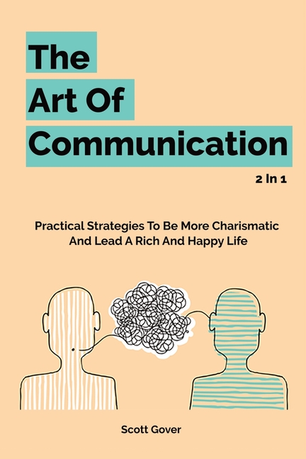 Art Of Communication 2 In 1: Practical Strategies To Be More Charismatic And Lead A Rich And Happy L