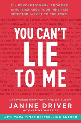 You Can't Lie to Me: The Revolutionary Program to Supercharge Your Inner Lie Detector and Get to the