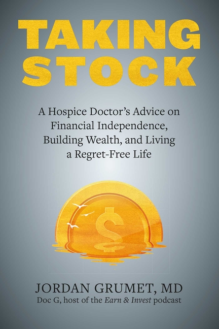 Taking Stock: A Hospice Doctor's Advice on Financial Independence, Building Wealth, and Living a Reg