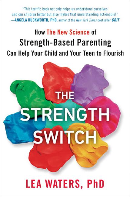 Strength Switch: How the New Science of Strength-Based Parenting Can Help Your Child and Your Teen t