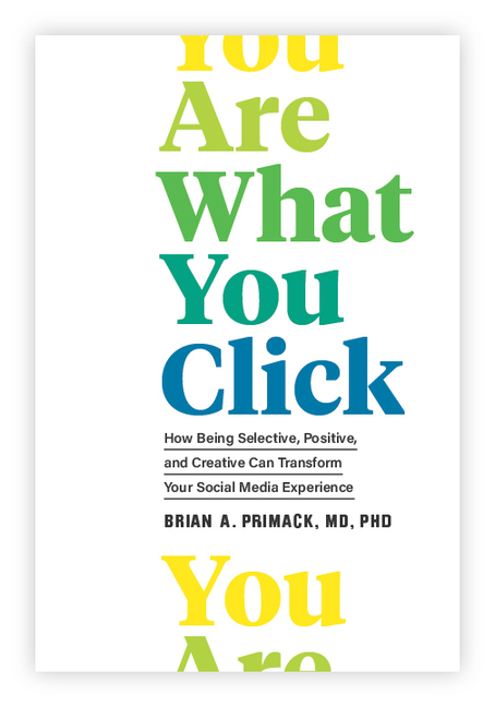 You Are What You Click: How Being Selective, Positive, and Creative Can Transform Your Social Media 